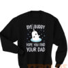Bye Buddy Find Your Dad Sweatshirts
