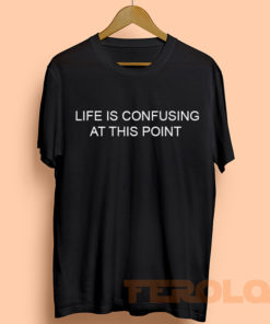 Life Is Confusing At This Point Mens Womens Adult T-shirts