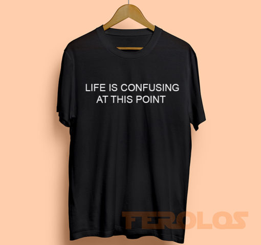 Life Is Confusing At This Point Mens Womens Adult T-shirts