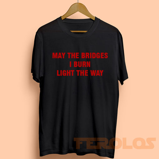 May The Bridges I Burn Light The Way Mens Womens Adult T-shirts