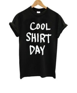 Cool Shirt Day T Shirt