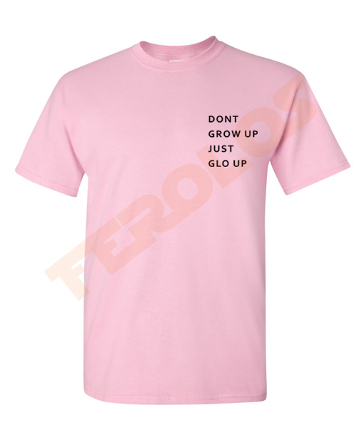 Dont Grow up Just Glo up Mens Womens Adult T-shirts