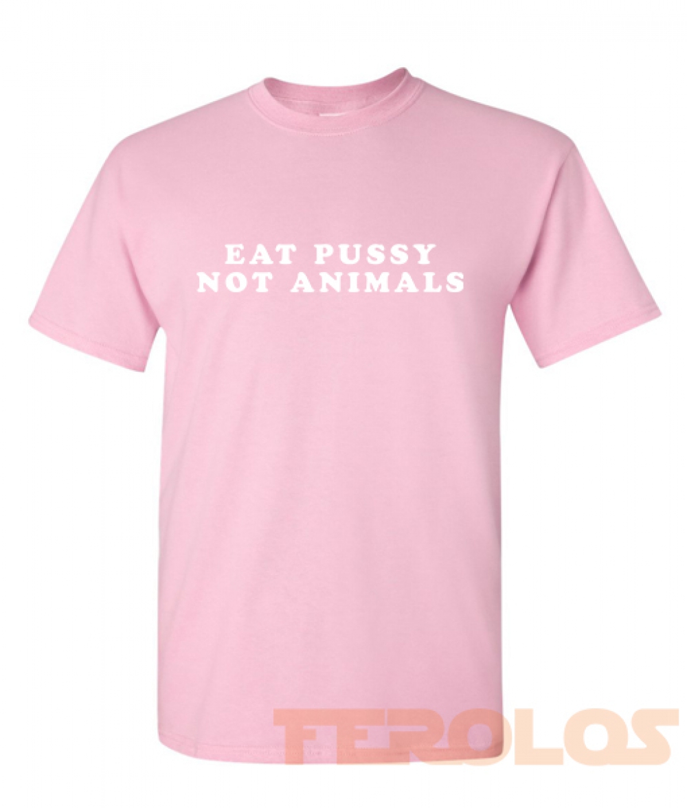 Eat Pussy Not Animals Mens Womens Adult T-shirts
