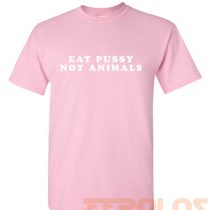 Eat Pussy Not Animals Mens Womens Adult T-shirts
