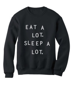 Eat a Lot Sleep a Lot Funny Quote Sweatshirts