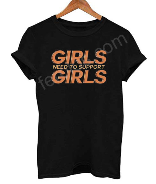 Girls Need to Support Girls T Shirt