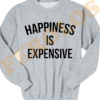 Happiness is Expensive Quotes Sweatshirts