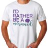 I'd Rather Be a Mermaid Mens Womens Adult T-shirts