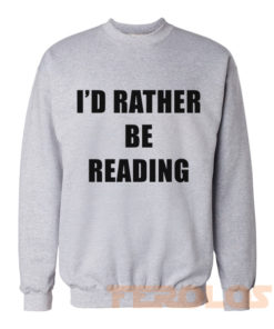 I'd Rather be Reading Sweatshirts