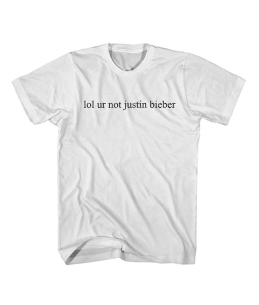 Lol Ur Not Justin Bieber T Shirt