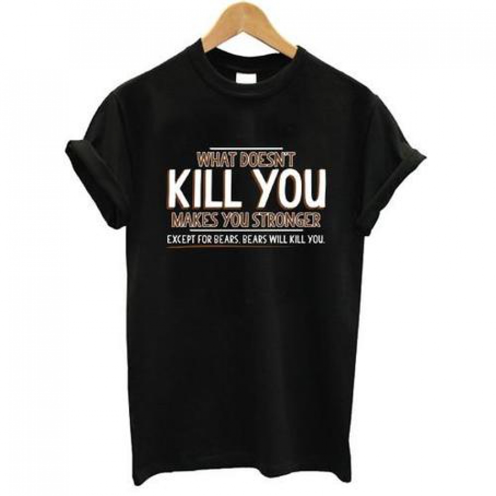 What Doesn't Kill You make you stronger T Shirt