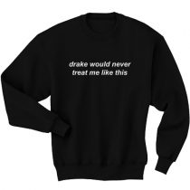 Drake would never treat me like this T Shirt