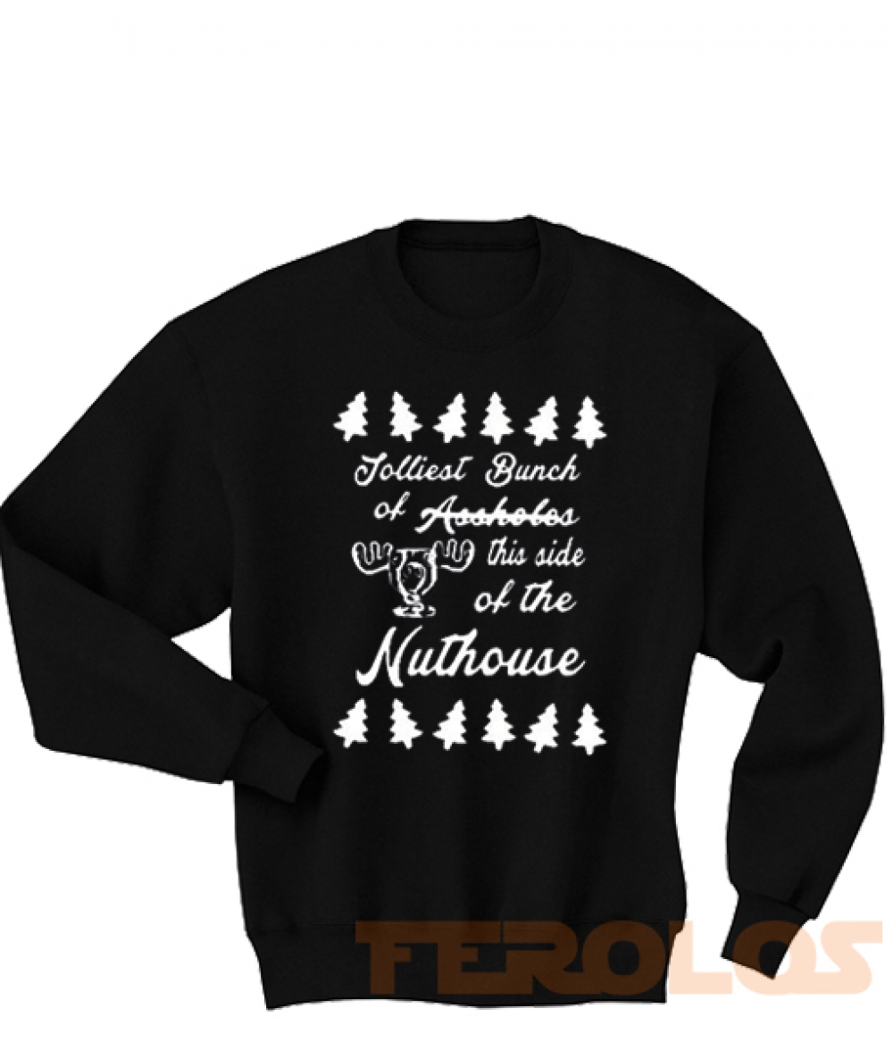 Jolliest Bunch this side of the Nuthouse Christmas Vacation Sweatshirts