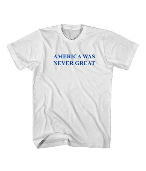 Buy America Was Never Great Anti Trump Fuck Trump Cheap T Shirt