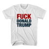Fuck Donald Trump Ever T shirt