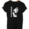 Not My President T Shirt