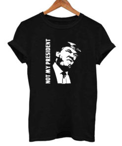 Not My President T Shirt