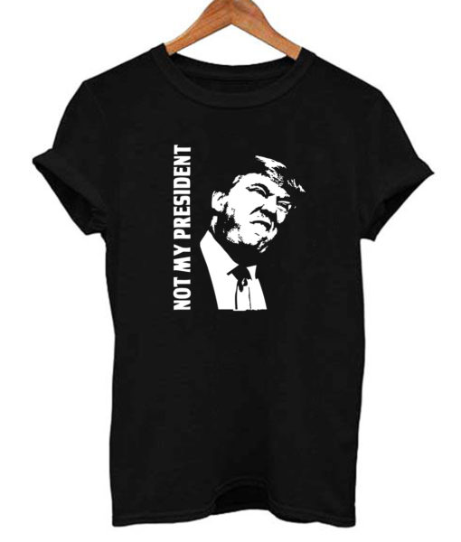 Not My President T Shirt