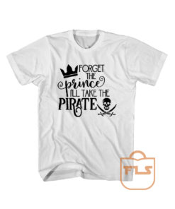 Forget The Prince i'll take the pirate Cheap Tee Shirts