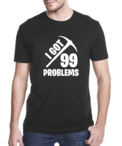 Fortnite Quotes Got 99 Problems Cheap Tee Shirts