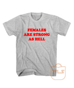 Females Are Strong As Hell T Shirt