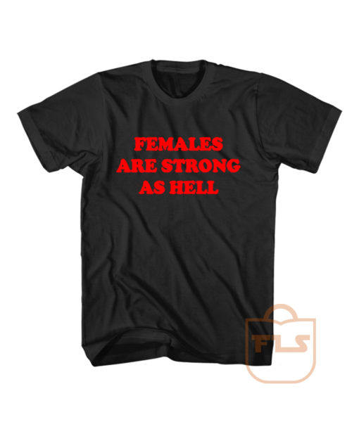 Females Are Strong As Hell Women T Shirt