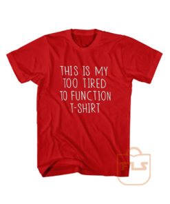 This is My Too Tired To Function Quote T Shirt