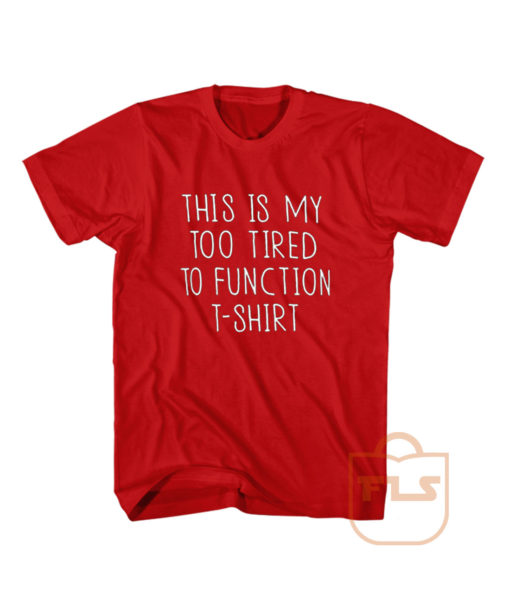 This is My Too Tired To Function Quote T Shirt