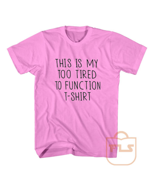 This is My Too Tired To Function Women T Shirt