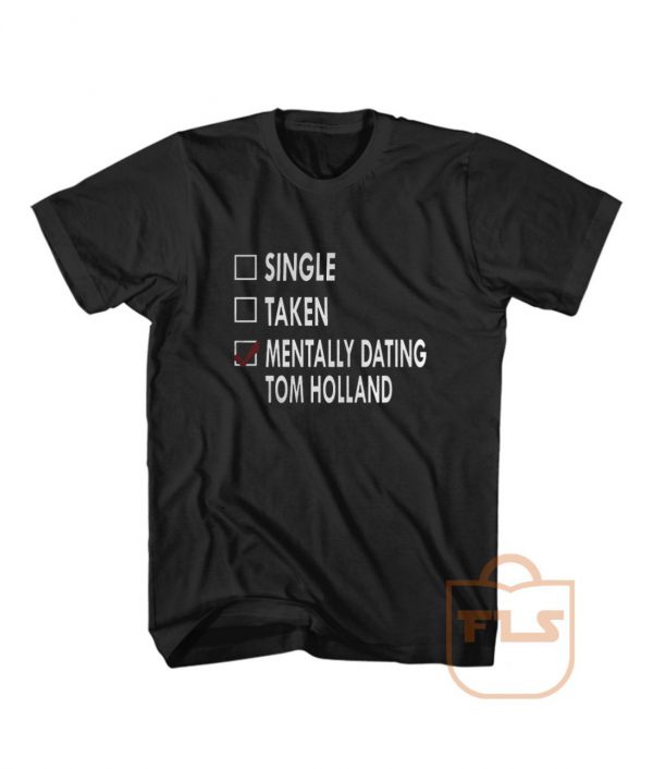 Single Taken Mentally Dating Tom Holland T Shirt