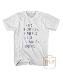 Coffee Quotes I Need 3 Coffees 6 Puppies T Shirt