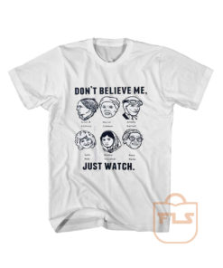 Dont Believe Me Just Watch T Shirt