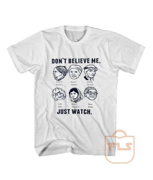 Dont Believe Me Just Watch T Shirt