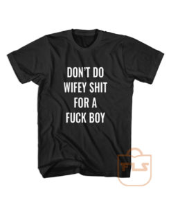 Dont do Wifey Shit For a Fuck Boy T Shirt