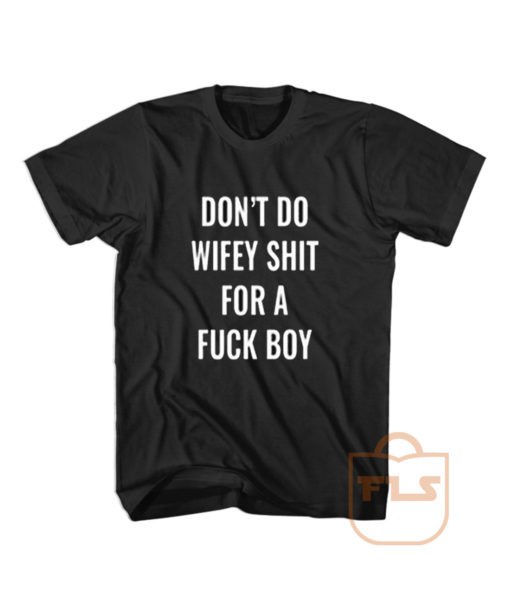 Dont do Wifey Shit For a Fuck Boy T Shirt