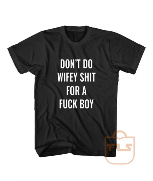 Dont do Wifey Shit For a Fuck Boy T Shirt