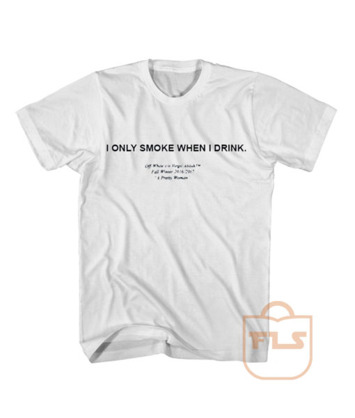 I Only Smoke When I Drink Quotes T Shirt