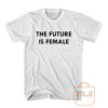 The Future is Female T Shirt