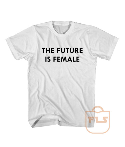 The Future is Female T Shirt