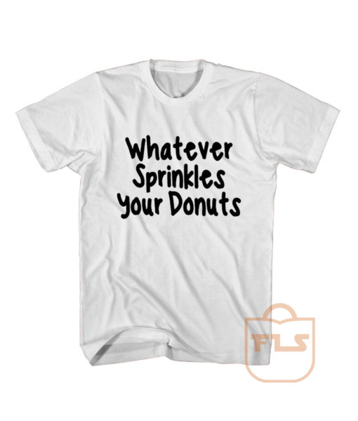 Whatever Sprinkles Your Donuts T Shirt