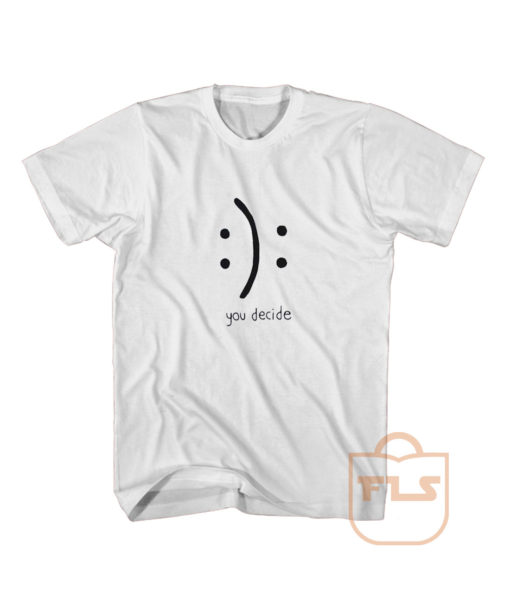 You Decide Smile T Shirt