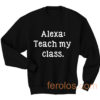 Alexa Teach My Class Sweatshirt