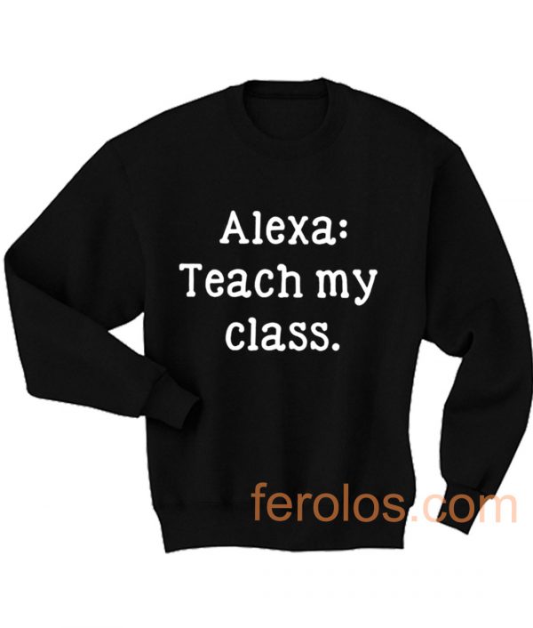 Alexa Teach My Class Sweatshirt