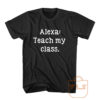 Alexa Teach My Class T Shirt