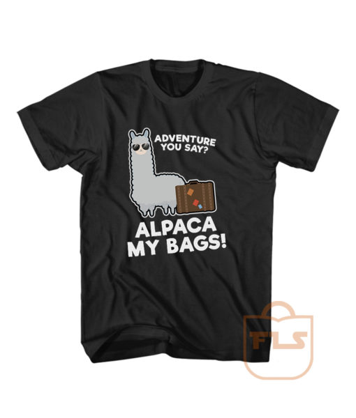 Alpaca My Bags Adventure You Say T Shirt