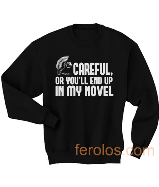 Careful or You End Up In My Novel Sweatshirt