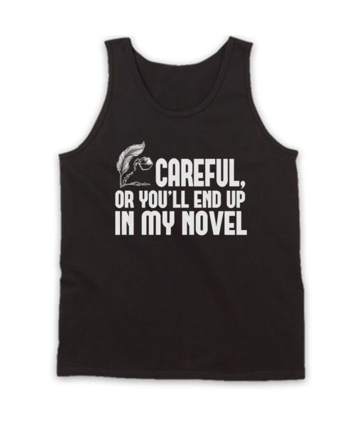 Careful or You End Up In My Novel Tank Top