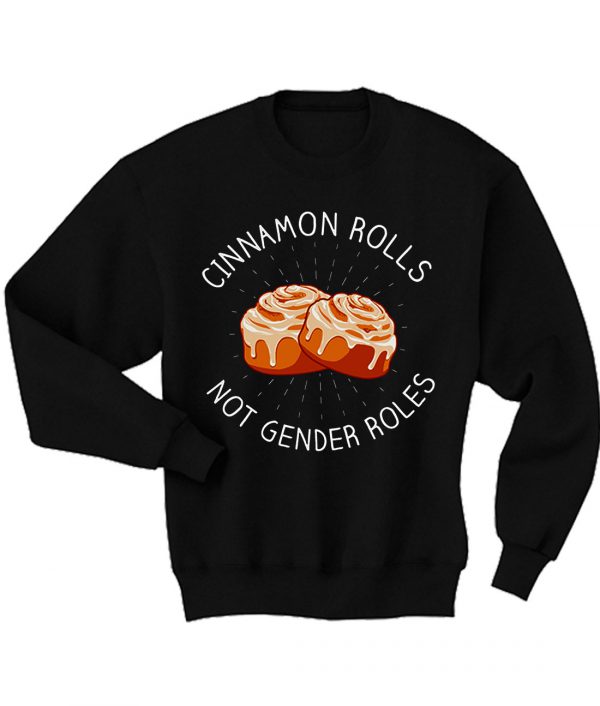 Cinnamon Rolls Not Gender Roles Sweatshirt
