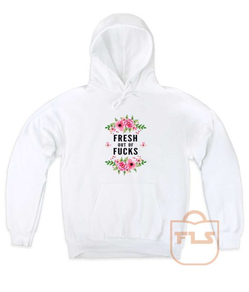 Fresh Out Of Fucks Flowers Pullover Hoodie