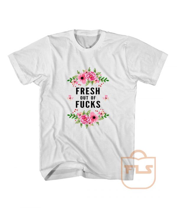 Fresh Out Of Fucks Flowers T Shirt